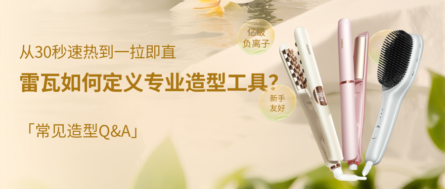 从30秒速热到一拉即直，雷瓦如何定义专业造型工具？